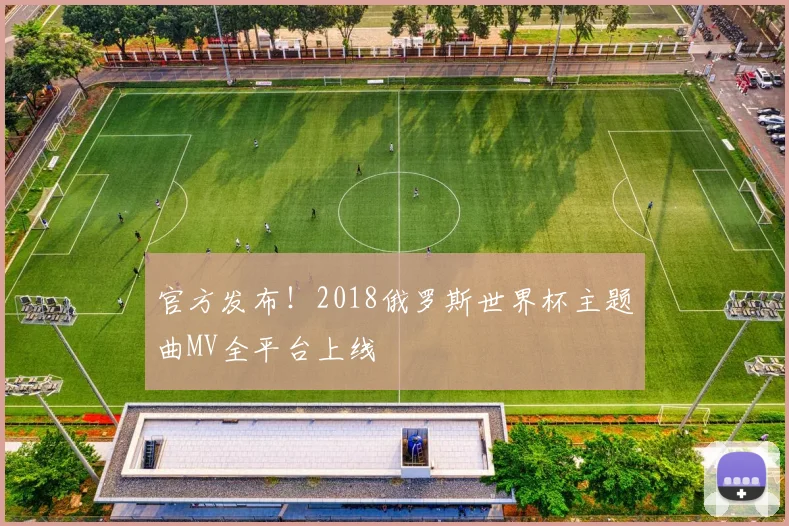 官方发布！2018俄罗斯世界杯主题曲MV全平台上线